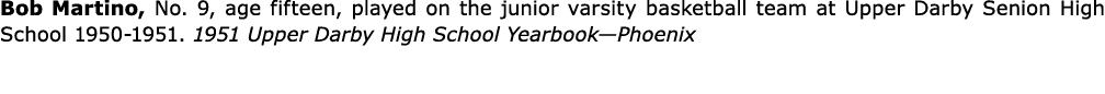 Bob Martino, No. 9, age fifteen, played on the junior varsity basketball team at ﻿Upper Darby Senion High School 195...