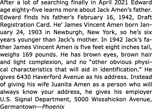 After a lot of searching finally in April 2021 Edward age eighty-five learns more about ﻿Jack Amen’s father. Edward f...