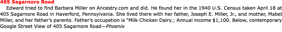 405 Sagarnore Road Edward tried to find Barbara Miller on Ancestry.com and did. He found her in the 1940 U.S. Census ...