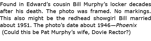 Found in Edward’s cousin Bill Murphy’s locker decades after his death. The photo was framed. No markings. This also m...