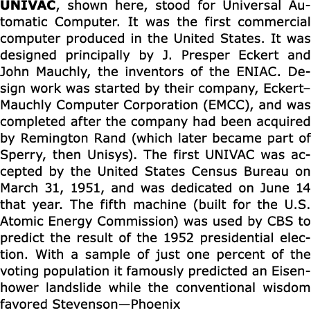 UNIVAC, shown here, stood for Universal Automatic Computer. It was the first commercial computer produced in the Unit...