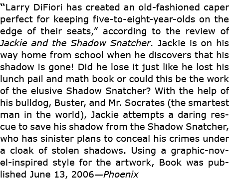 “Larry DiFiori has created an old-fashioned caper perfect for keeping five-to-eight-year-olds on the edge of their se...