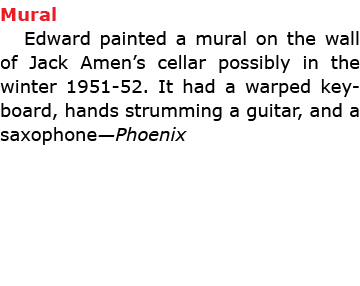 Mural Edward painted a mural on the wall of ﻿Jack Amen’s cellar possibly in the winter 1951-52. It had a warped keybo...