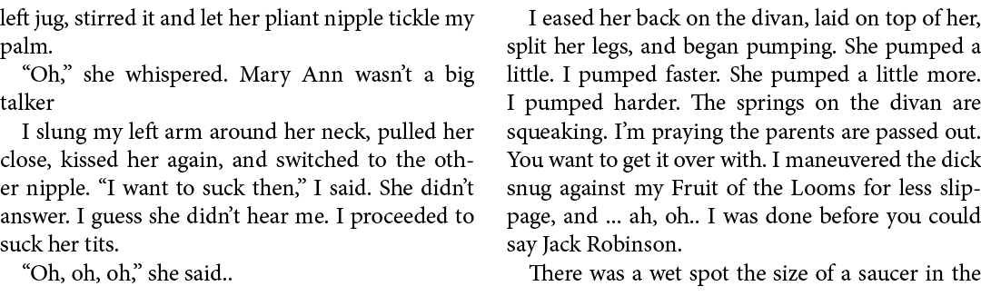 left jug, stirred it and let her pliant nipple tickle my palm. “Oh,” she whispered. Mary Ann wasn’t a big talker I sl...