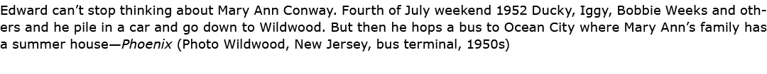 Edward can’t stop thinking about ﻿Mary Ann Conway. Fourth of July weekend 1952 ﻿Ducky, Iggy, ﻿Bobbie Weeks and others...