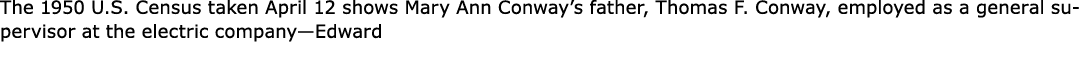 The ﻿﻿﻿1950 U.S. Census taken April 12 shows Mary Ann Conway’s father, ﻿Thomas F. Conway, employed as a general super...