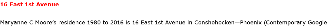 16 East 1st Avenue ﻿Maryanne C Moore’s residence 1980 to 2016 is 16 East 1st Avenue in Conshohocken—Phoenix (Contempo...