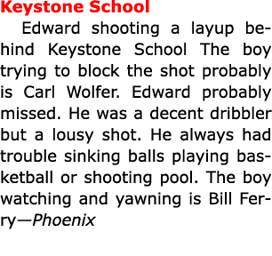 ﻿Keystone School Edward shooting a layup behind ﻿﻿Keystone School The boy trying to block the shot probably is Carl ...