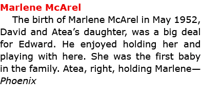 Marlene McArel The birth of Marlene McArel in May 1952, David and Atea’s daughter, was a big deal for Edward. He enjo...