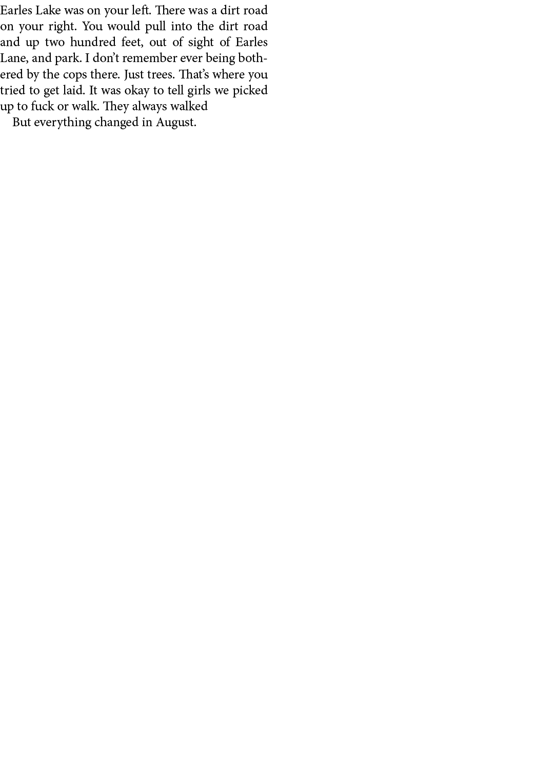 Earles Lake was on your left. There was a dirt road on your right. You would pull into the dirt road and up two hundr...