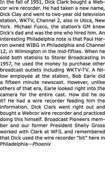 In the fall of 1951, ﻿Dick Clark bought a ﻿Webcor wire recorder. He had taken a new name, Dick Clay and went to two-y...