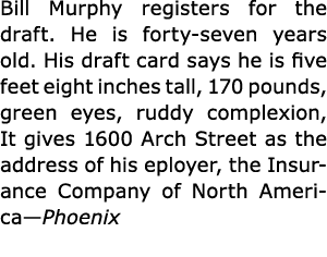 Bill Murphy registers for the draft. He is forty-seven years old. His draft card says he is five feet eight inches ta...