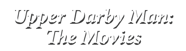 Upper Darby Man: The Movies