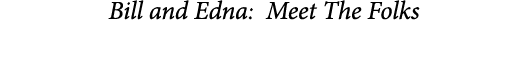  Bill and Edna: Meet The Folks