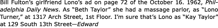 Bill Fulton’s girlfriend Lono’s ad on page 72 of the October 16. 1962, ﻿﻿﻿Philadelphia Daily News. As “Beth Taylor” s...