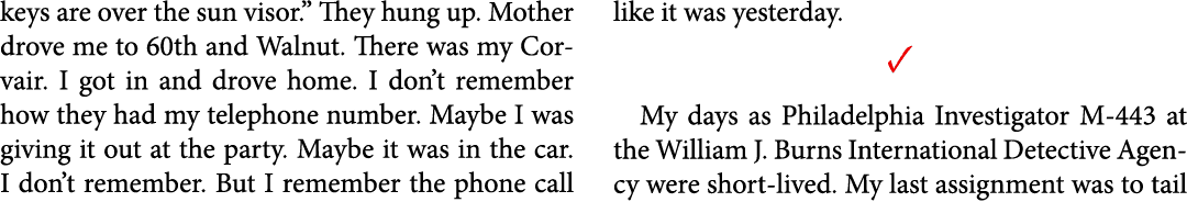 keys are over the sun visor.” They hung up. Mother drove me to 60th and Walnut. There was my Corvair. I got in and dr...
