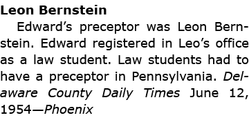 Leon Bernstein Edward’s preceptor was ﻿Leon Bernstein. Edward registered in Leo’s office as a law student. Law stude...