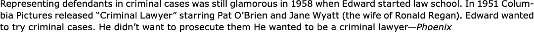 Representing defendants in criminal cases was still glamorous in 1958 when Edward started law school. In 1951 ﻿Columb...