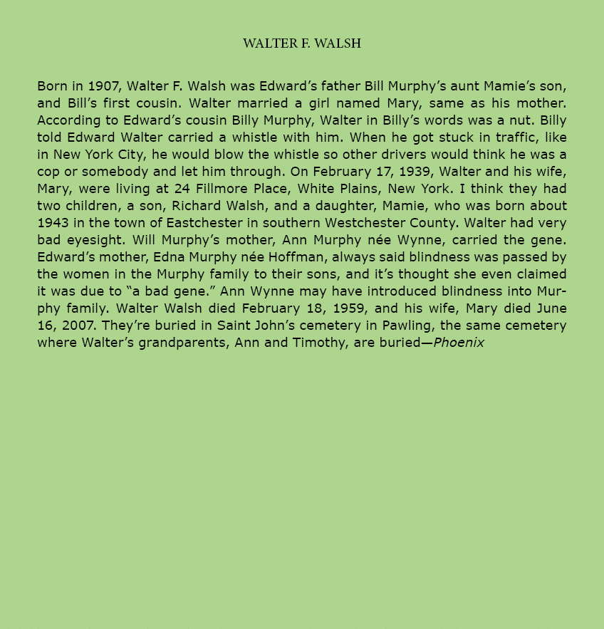 Walter F. walsh Born in 1907, Walter F. Walsh was Edward’s father Bill Murphy’s aunt Mamie’s son, and Bill’s first co...