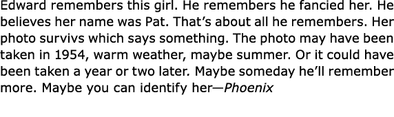 Edward remembers this girl. He remembers he fancied her. He believes her name was Pat. That’s about all he remembers....