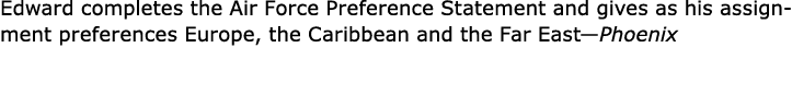 Edward completes the Air Force Preference Statement and gives as his assignment preferences Europe, the Caribbean and...