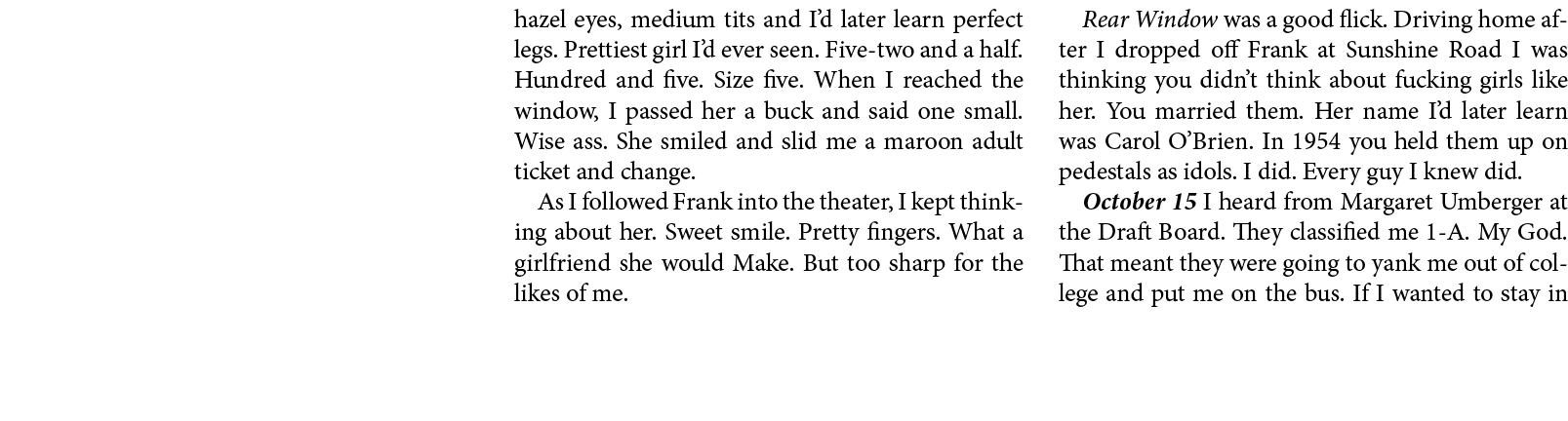 hazel eyes, medium tits and I’d later learn perfect legs. Prettiest girl I’d ever seen. Five-two and a half. Hundred ...