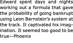 Edward spent days and nights working out a formula that gave the probability of going bankrupt using ﻿Leon Bernstein’...