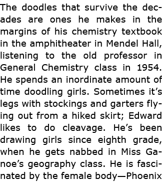 The doodles that survive the decades are ones he makes in the margins of his chemistry textbook in the amphitheater i...