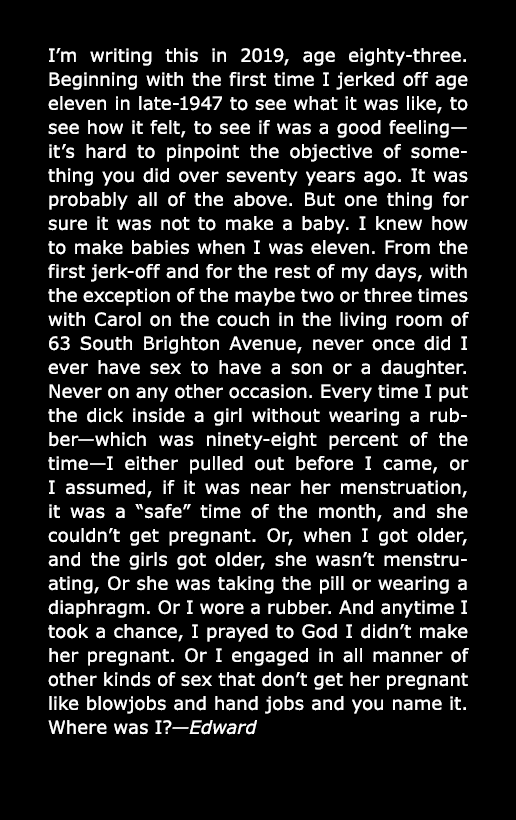 I’m writing this in 2019, age eighty-three. Beginning with the first time I jerked off age eleven in late-1947 to see...