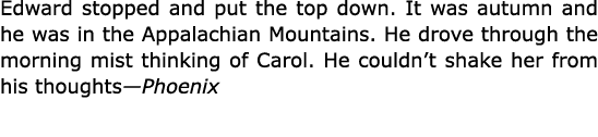 Edward stopped and put the top down. It was autumn and he was in the ﻿Appalachian Mountains. He drove through the mor...