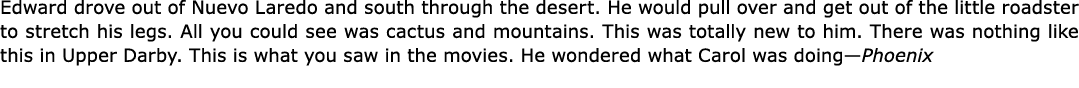 Edward drove out of ﻿Nuevo ﻿Laredo and south through the desert. He would pull over and get out of the little roadste...