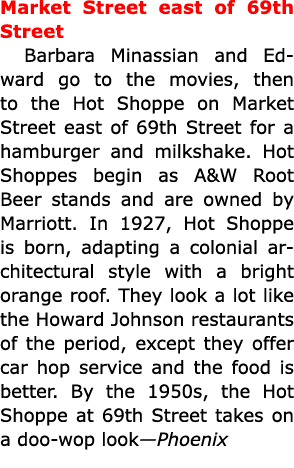 Market Street east of 69th Street Barbara Minassian and Edward go to the movies, then to the ﻿Hot Shoppe on Market St...