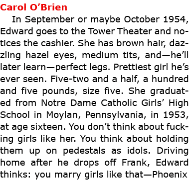 Carol O’Brien In September or maybe October 1954, Edward goes to the Tower Theater and notices the cashier. She has ...