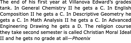 The end of his first year at Villanova Edward’s grades tank. In ﻿General Chemistry II he gets a C. In ﻿English Compos...