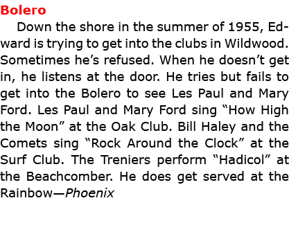 Bolero Down the shore in the summer of 1955, Edward is trying to get into the clubs in Wildwood. Sometimes he’s refus...