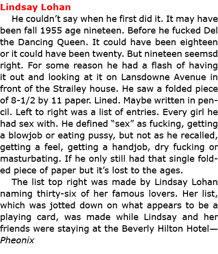 Lindsay Lohan He couldn’t say when he first did it. It may have been fall 1955 age nineteen. Before he fucked ﻿Del t...