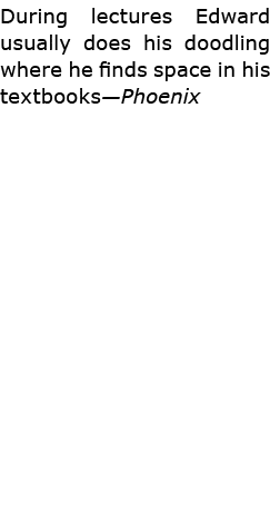 During lectures Edward usually does his doodling where he finds space in his textbooks—Phoenix 