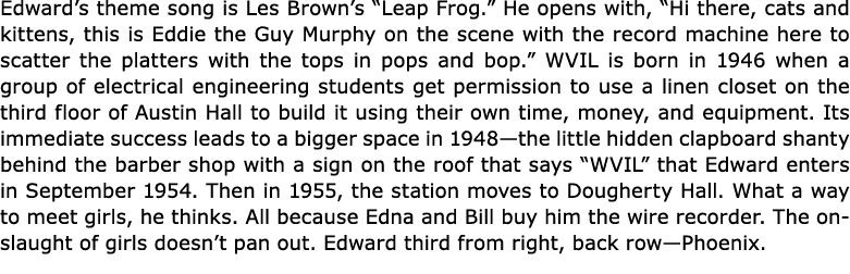 Edward’s theme song is Les Brown’s “Leap Frog.” He opens with, “Hi there, cats and kittens, this is Eddie the Guy Mur...
