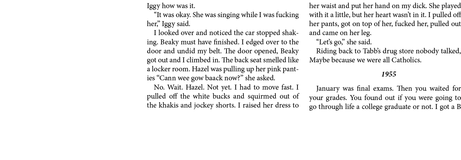 Iggy how was it. “It was okay. She was singing while I was fucking her,” Iggy said. I looked over and noticed the car...
