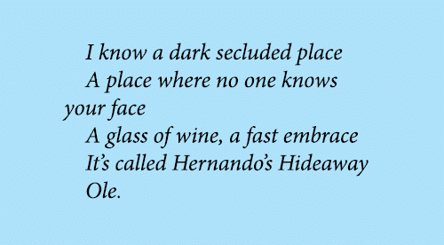 I know a dark secluded place A place where no one knows your face A glass of wine, a fast embrace It’s called ﻿Hernan...