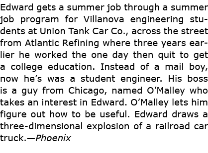 Edward gets a summer job through a summer job program for ﻿Villanova engineering students at Union Tank Car Co., acro...