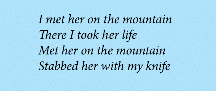 I met her on the mountain There I took her life Met her on the mountain Stabbed her with my knife