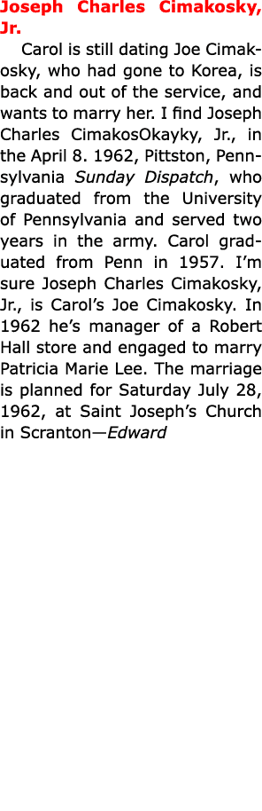 Joseph Charles Cimakosky, Jr. Carol is still dating ﻿Joe Cimakosky, who had gone to Korea, is back and out of the ser...