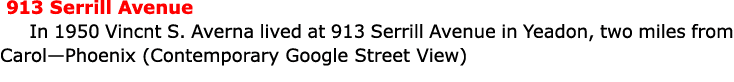  ﻿913 Serrill Avenue In 1950 Vincnt S. Averna lived at ﻿913 Serrill Avenue in ﻿Yeadon, two miles from Carol—Phoenix (...