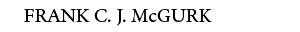 FRANK C. J. McGURK