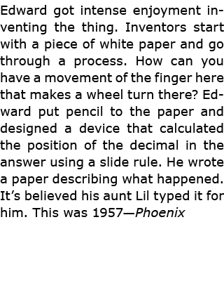 Edward got intense enjoyment inventing the thing. Inventors start with a piece of white paper and go through a proces...