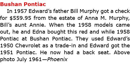 Bushan Pontiac In 1957 Edward’s father Bill Murphy got a check for $559.95 from the estate of ﻿Anna M. Murphy, Bill’s...
