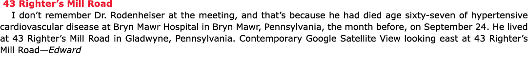  ﻿43 Righter’s Mill Road I don’t remember Dr. ﻿Rodenheiser at the meeting, and that’s because he had died age sixty-s...
