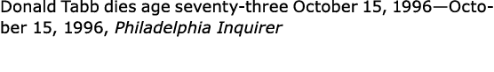 Donald Tabb dies age seventy-three October 15, 1996—October 15, 1996, ﻿Philadelphia Inquirer