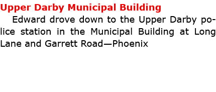 Upper Darby Municipal Building Edward drove down to the ﻿Upper Darby police station in the Municipal Building at Lon...